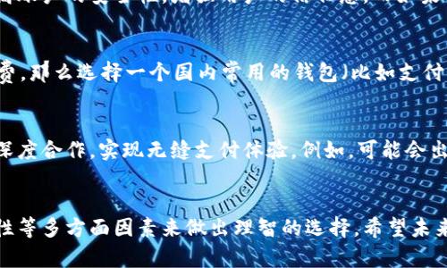 bespeakid数字钱包的通用性与应用场景/bespeakid

keywords数字钱包, 支付方式, 电子支付, 移动支付, 钱包安全/keywords

数字钱包是什么？
数字钱包，顾名思义，是一种存储数字资产的工具。它通常以软件的形式存在，用户可以将其安装在手机、平板电脑或电脑上。通过数字钱包，用户能够方便地进行各种在线支付、转账、接收以及管理资金。随着互联网及移动支付的快速发展，数字钱包已经成为人们日常生活中不可或缺的一部分。

数字钱包的通用性
那么，数字钱包究竟通用吗？这个问题的答案并不简单。首先，数字钱包的通用性主要体现在其支持的支付方式和兼容性上。现在市面上有各种类型的数字钱包，比如支付宝、微信支付、PayPal等，每种钱包在功能和适用范围上都有所不同。这意味着，如果你在某个特定的数字钱包中存储了资金，它可能并不能被所有商家接受。

跨平台支付
在讨论数字钱包的通用性时，另一个需要考虑的因素是跨平台支付的能力。有些数字钱包支持跨境支付和多种货币，这对于那些频繁出国旅游或者进行国际交易的人来说尤其重要。例如，PayPal在国际支付方面表现得相当出色，它支持多种货币转换，并且在全球范围内被广泛接受。

本地化与行业特定的应用
然而，虽然某些数字钱包能够跨区域使用，但很多时候它们也会受到本地法规、市场选择和用户习惯的影响。在某些国家或地区，某一款数字钱包可能非常流行，而在另一些地方，用户可能更倾向于使用本地品牌。因此，想要在不同的地区或行业中找到一种“万能”的数字钱包确实存在困难。

数字钱包的安全性与信任
当然，我们也不能忽视安全性这一因素。不同的数字钱包在安全性上的表现也是各有千秋。有些钱包采用多重身份验证、加密技术等措施，提高账户的安全性，增强用户的信任感。而如果用户对某个数字钱包不够信任，即使它在功能上再强大，他们也可能不愿意使用。

如何选择合适的数字钱包？
那么，当面对众多的选择时，如何才能找到一个既通用又安全的数字钱包呢？首先，了解自己常用的支付场景极为重要。如果你主要在国内消费，那么选择一个国内常用的钱包（比如支付宝或微信支付）无疑是个好主意。但如果你的需求更复杂，比如需要进行国际支付，那么选择像PayPal这样的全球通用钱包可能更合适。

未来趋势：数字钱包的整合与发展
随着科技的发展，数字钱包的使用场景也在不断扩大。未来，很可能会出现更多兼容性更强的数字钱包，通过与银行、商家及其他金融机构的深度合作，实现无缝支付体验。例如，可能会出现一种集成了多种支付方式的大型数字钱包，它不仅支持常规的购物支付，还能处理账单、投资和资产管理。

总结：规划你的数字钱包之路
总的来看，数字钱包的通用性虽然存在一定的局限性，但也在不断发展。用户选择数字钱包时，应结合自身的需求、市场趋势以及钱包的安全性等多方面因素来做出理智的选择。希望未来的数字钱包能够更加便捷，助力我们的生活更加高效。
