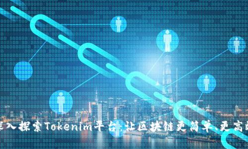 深入探索Tokenim平台:让区块链更简单、更高效