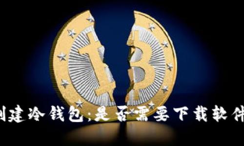 创建冷钱包:是否需要下载软件?