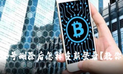 Tokenim账号删除后怎样重新登录？教你恢复访问