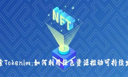 探索Tokenim:如何利用绿色资源推动可持续发展