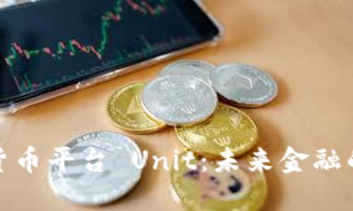 探索数字货币平台 Unit：未来金融的智能选择