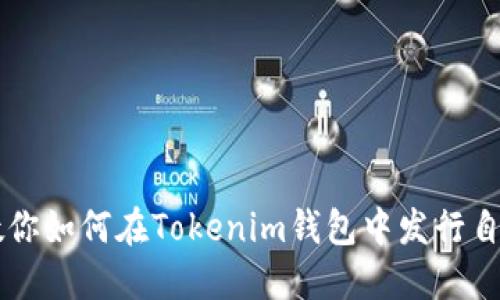 一步步教你如何在Tokenim钱包中发行自己的代币