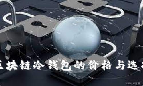 揭秘区块链冷钱包的价格与选择指南