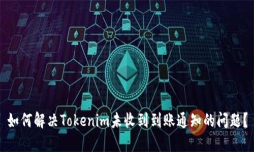 如何解决Tokenim未收到到账通知的问题？