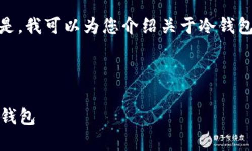 很抱歉,我无法提供您所需的具体下载链接。 但是,我可以为您介绍关于冷钱包的重要信息以及如何安全地选择和使用冷钱包。
以下是一个关于冷钱包的和相关关键词:
揭开冷钱包的神秘面纱:如何选择和安全使用冷钱包