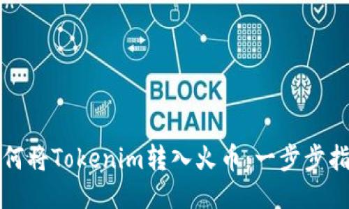 如何将Tokenim转入火币:一步步指南