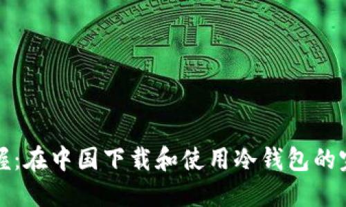 轻松掌握:在中国下载和使用冷钱包的完整指南