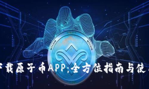 轻松下载原子币APP:全方位指南与使用技巧