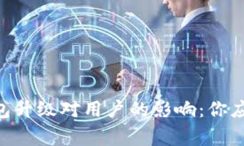 Tokenim钱包升级对用户的影响:你应该知道的事