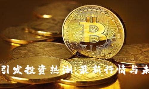狗狗币暴涨引发投资热潮:最新行情与未来走势分析