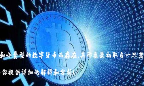 狗狗币（Dogecoin）与Tokenim并没有直接的联系。狗狗币是一种基于区块链的加密货币，最初是作为一种娱乐性和小费型的数字货币而存在，其形象最初取自一只著名的“柴犬”狗狗。而Tokenim则是一种旨在促进加密资产交易和管理的平台或工具，各自的功能和目的不尽相同。

如果你想了解关于狗狗币的更多信息，或者Tokenim的具体功能及其与其它加密货币的关系，欢迎告诉我，我会为你提供详细的解释和分析！