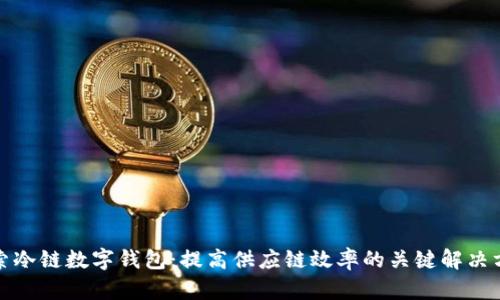 探索冷链数字钱包:提高供应链效率的关键解决方案