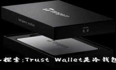 深入探索：Trust Wallet是冷钱包吗？