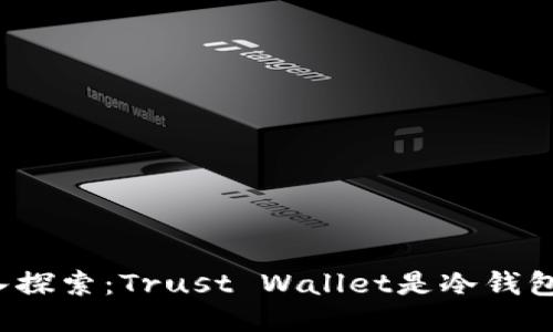 深入探索:Trust Wallet是冷钱包吗?