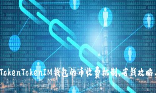 深入解析:TokenTokenIM钱包的币收费机制,省钱攻略与使用技巧