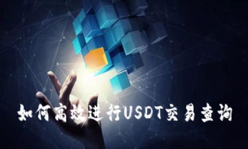 如何高效进行USDT交易查询