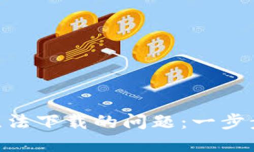 解决Tokenim无法下载的问题：一步步带你轻松搞定