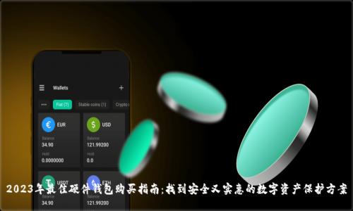 2023年最佳硬件钱包购买指南：找到安全又实惠的数字资产保护方案