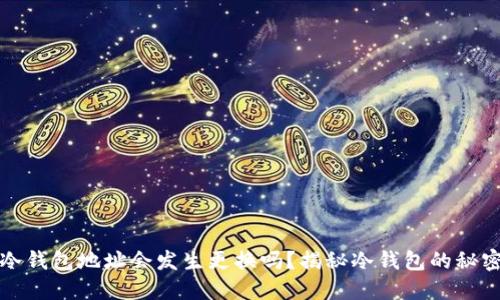 冷钱包地址会发生更换吗？揭秘冷钱包的秘密