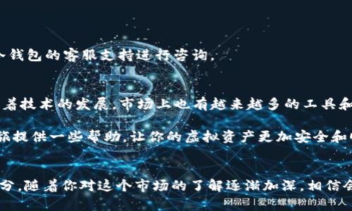 如何安全便捷地在冷钱包间互转USDT：一步步指导

冷钱包, USDT, 虚拟货币, 加密货币, 转账/guanjianci

引言
在数字货币的世界中，安全性与便利性是每个投资者都关注的焦点。而当我们提到USDT这种稳定币时，尤其是在进行冷钱包之间的互转时，绝对不能忽视这些要素。冷钱包因为其离线存储特性，成为大家保护资产的重要选择。然而，对于很多新手来说，冷钱包之间的USDT转账似乎是一件颇具挑战的事情。

本篇文章会详细介绍如何在冷钱包间安全、便捷地实现USDT的互转，帮助你在这个过程中少走弯路，确保资产的安全性和完整性，下面就让我们开始吧！

什么是冷钱包以及它的重要性
冷钱包，顾名思义，就是一种离线存储加密货币的工具，与网络断开的方式有助于提高安全性。由于其不易受到黑客攻击，因此它是存储大额数字资产的理想选择。尤其是在数字货币市场波动剧烈的时期，冷钱包的安全特性让许多投资者更为安心。

当然，冷钱包也是有一定的使用门槛的。与在线热钱包相比，冷钱包在用户体验上可能没有那么顺畅，但它们的安全性往往是无可替代的。在你打算将USDT从一个冷钱包互转到另一个冷钱包时，了解整个操作流程显得尤为重要。

准备工作
在进行USDT的转账之前，你需要做好一些准备工作，确保一切顺利进行。首先，确认你的冷钱包是否支持USDT的存储。大部分著名的冷钱包（如Ledger、Trezor等）都能够支持USDT，但在转账之前确认这一点是非常重要的。

其次，确保你已经备份了冷钱包中的密钥和助记词，一旦出现任何问题，你需要能够恢复钱包的访问。保护好这些信息是保障你的资产安全的关键。

步骤一：获取USDT的接收地址
要实现冷钱包之间的USDT互转，首先你需要在目标冷钱包中获取USDT的接收地址。这通常是在钱包软件的“接收”选项中找到。当你找到这个地址后，可以将其复制下来，确保在进行转账时输入无误。

接收地址一般都是一串长长的字母数字组合，因此一定要非常小心，避免错复制或者漏掉字符。为了安全起见，你可以通过二维码的形式来分享接收地址，通常好多冷钱包都有这个功能。

步骤二：在提供商钱包中填写转账信息
接下来的操作是在你的源冷钱包中进行USDT的转账。打开你的冷钱包管理软件，找到USDT的转账选项。这里，你需要输入接收地址、转账数量等信息。在此过程中务必要小心，因为一旦转账完成，交易是不可逆的。

确保转账数量符合你当前冷钱包中的余额，毕竟，钱包的内容还有手续费等问题需要考虑。如果你对手续费不太了解，可以参照钱包软件上的说明，一般都会有相关说明的。

步骤三：确认并进行转账
在输入完所有信息后，仔细检查确保一切无误然后确认转账。这一步骤是最关键的，任何错误都可能导致资金丢失。在确认之后，冷钱包软件会提示你输入密码进行认证，确保是你本人操作。

一旦认证成功，转账将会被处理。一般来说，冷钱包之间的转账相对较慢，因为交易需要在区块链网络上确认。但只要你保持耐心，最终USDT会安全到达目标冷钱包。

步骤四：确认转账是否成功
转账完成后，你可以在目标冷钱包的USDT账户中查看余额是否已更新。如果余额正常到账，那么恭喜你，转账顺利完成！

如果发现转账没有成功，不要慌张。你可以在源冷钱包中检查一下交易记录，查看是否有任何异常。如果还是无法确认，建议联系冷钱包的客服支持进行咨询。

总结
在冷钱包间互转USDT的过程虽说需要经过几个步骤，但总体来说并不复杂。只要你准备充分，操作小心，就能够顺利完成。同时，随着技术的发展，市场上也有越来越多的工具和软件可以帮助你简化这个过程。

在数字货币的世界里，安全性永远放在首位，千万要确保你的私钥和助记词得到妥善保护。希望这篇文章能为你们的数字货币之旅提供一些帮助，让你的虚拟资产更加安全和顺畅！

后记
无论你是刚踏入数字货币领域的新手，还是经验丰富的投资者，都应该不断学习与进步。冷钱包之间的USDT互转只是其中的一部分，随着你对这个市场的了解逐渐加深，相信会有更多的知识在等待着你去探索。