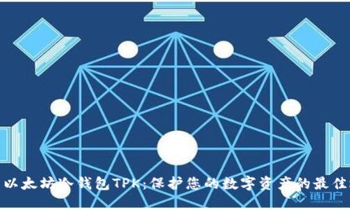 探索以太坊冷钱包TPK：保护您的数字资产的最佳选择