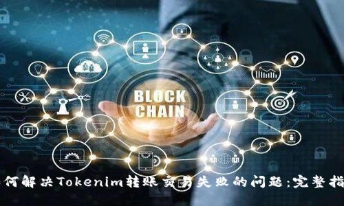 如何解决Tokenim转账交易失败的问题：完整指南