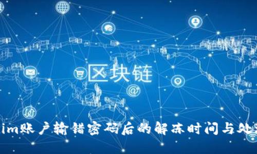 Tokenim账户输错密码后的解冻时间与处理方法