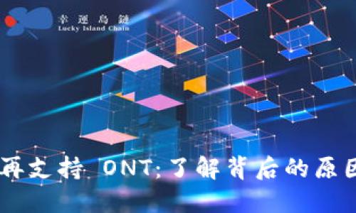 Tokenim 不再支持 ONT：了解背后的原因及未来趋势