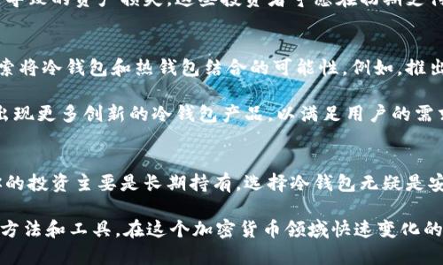 /冷钱包与热钱包的区别：深入解析安全性与使用便捷性/

冷钱包, 热钱包, 加密货币, 钱包安全, 钱包选择/guanjianci

引言
在加密货币日益普及的今天，如何安全地存储和管理我们的数字资产成为一个亟待解决的问题。很多人开始接触和使用冷钱包和热钱包，但对这两者的区别却往往不够了解。本文将深入探讨冷钱包与热钱包之间的不同之处，帮助你做出明智的选择。

冷钱包 vs 热钱包：定义与基本概念
首先，我们需要了解冷钱包和热钱包的基本定义。冷钱包，顾名思义，是一种不与互联网连接的钱包；它能够有效防止黑客攻击，保护用户的资产安全。比如，硬件钱包和纸钱包都可以归类为冷钱包。

而热钱包则是指与互联网连接的钱包，用户可以随时随地通过智能手机、电脑等设备访问。这种钱包的便捷性极高，适合频繁交易，比如交易所钱包或手机钱包。虽然热钱包给用户带来了极大的便利，但相对而言，它也面临较大的安全风险。

安全性：冷钱包更胜一筹
安全性是冷钱包和热钱包最显著的区别之一。冷钱包由于不连接互联网，基本上不会受到黑客攻击的威胁。对于那些持有较大量加密资产的用户来说，冷钱包无疑是更安全的选择。

在实际使用中，很多用户会将大部分资产存储在冷钱包中，只将一小部分资金转入热钱包，以便日常交易。就像有人把大额现金存银行，只在自己身边保留少量零用钱一样，这样可以在享有便利的同时，降低风险。

便捷性：热钱包的优势
虽然冷钱包在安全性上更为突出，但热钱包在便捷性方面毫无疑问是佼佼者。依赖于互联网，热钱包用户可以快速进行交易，随时随地都能访问自己的资产。对于那些频繁交易的投资者来说，热钱包提供了一个方便高效的解决方案。

此外，热钱包通常支持多种加密货币，并且用户体验也相对友好。这使得新手用户在使用时不会感到过于复杂，能很快上手。而冷钱包的设置通常复杂一些，对于新手来说可能会有一定学习曲线。

存储方式：冷钱包的多样化选择
冷钱包的种类多种多样，用户可以根据自身的需求选择合适的类型。以下是几种常见的冷钱包类型：

ul
listrong硬件钱包：/strong如Ledger、Trezor等，这类设备专门设计用于加密货币的存储，可以有效隔离在线风险。/li
listrong纸钱包：/strong一种将私钥和公钥以二维码的形式打印在纸上的方法，属于最原始的冷存储方式。/li
listrong离线钱包：/strong将加密货币存储在一个完全离线的设备中，确保其不受互联网攻击。/li
/ul

用户可以根据安全需求、预算、以及易用性等因素选择适合自己的冷钱包类型。

使用场景：冷钱包和热钱包的搭配使用
很多用户会选择冷钱包和热钱包结合使用，以达到安全与便捷的最佳平衡。在日常交易中，热钱包的便捷性带来快速交易的体验，而大额资产则放在冷钱包中保存，确保安全性。

比如，某个投资者可能会在热钱包中保留一周的交易资金，而将其余的资产通过冷钱包储存。这样的策略有效降低了资产被盗的风险，同时也不会影响到日常的交易需求。

费用与成本：冷钱包与热钱包的经济分析
在考虑选择哪种钱包时，费用也是不容忽视的因素。通常，热钱包使用起来是免费的，但是在某些情况下，比如传统交易所，可能会收取手续费。而冷钱包则可能涉及到购买硬件的费用，尤其是硬件钱包，它的售价一般在百元到千元不等。

然而，对于持有大额加密资产的用户来说，冷钱包的花费无疑是值得的。这是因为与其承担因安全问题导致的资产损失，这些投资者宁愿在初期支付一笔费用获得更高的安全保障。

未来趋势：冷钱包与热钱包的融合
随着区块链技术的发展，未来冷钱包和热钱包之间的界限可能会逐渐模糊。一些第三方服务商开始探索将冷钱包和热钱包结合的可能性。例如，推出基于多重签名技术的钱包，既可以在安全中使用，也能提供便捷性。

此外，越来越多的用户意识到资产安全的重要性，可能会更倾向于使用冷钱包。在未来的市场中，将会出现更多创新的冷钱包产品，以满足用户的需求。

结论
总的来说，冷钱包和热钱包各有千秋，用户需根据自身的需求与实际情况选择合适的存储方式。如果你的投资主要是长期持有，选择冷钱包无疑是安全的。然而，如果你偏向于频繁交易，热钱包的高效性则不容忽视。

在安全性、便捷性、存储方式、使用场景到经济分析各个层面，用户都可以综合考虑，找到最适合自己的方法和工具。在这个加密货币领域快速变化的环境中，保持警惕、选择合适的工具是确保资产安全的关键。