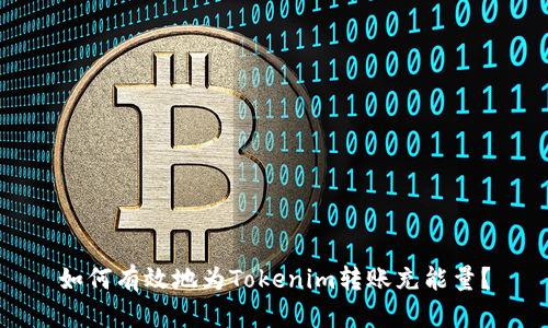如何有效地为Tokenim转账充能量？