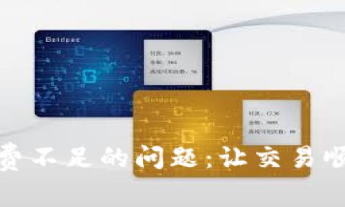 解决Uniswap手续费不足的问题：让交易顺畅无阻的顶级技巧