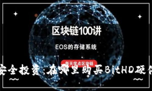 尽享安全投资：在哪里购买BitHD硬件钱包