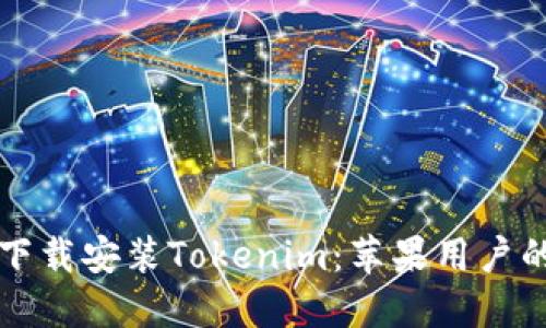 如何快速下载安装Tokenim：苹果用户的终极指南