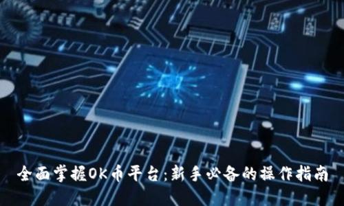 全面掌握OK币平台：新手必备的操作指南