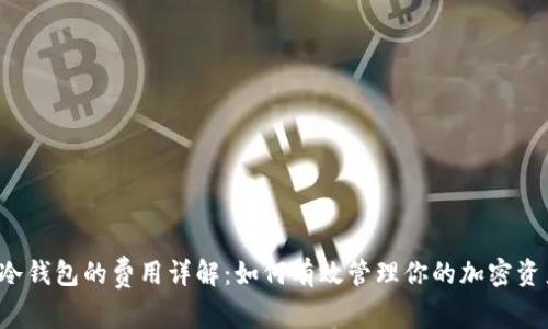 转冷钱包的费用详解：如何有效管理你的加密资产？