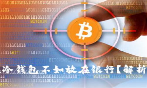 为什么将钱放在冷钱包不如放在银行？解析安全性与流动性