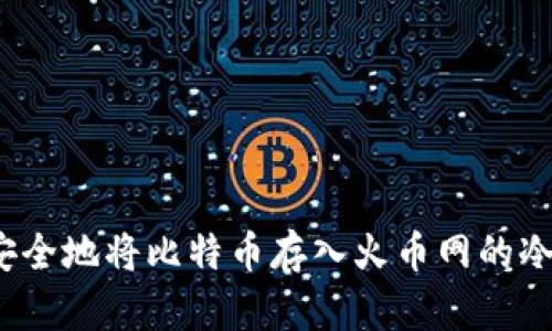 如何安全地将比特币存入火币网的冷钱包？