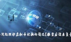 如何处理炒虚拟币被骗的情况？报案后谁来负责