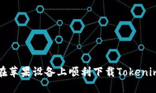 如何在苹果设备上顺利下载Tokenim钱包