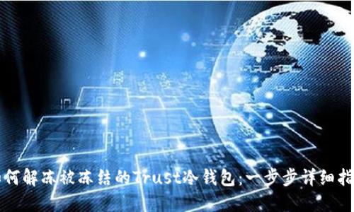 如何解冻被冻结的Trust冷钱包：一步步详细指南