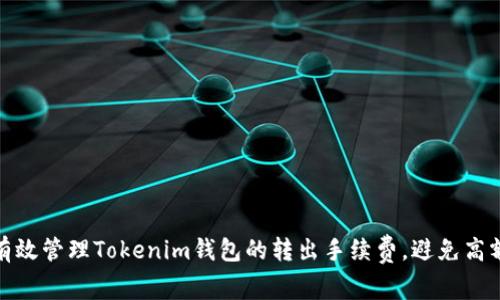 如何有效管理Tokenim钱包的转出手续费，避免高额损失