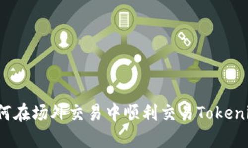 如何在场外交易中顺利交易Tokenim?