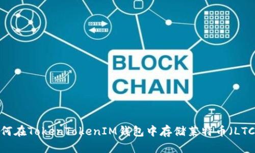 如何在TokenTokenIM钱包中存储莱特币(LTC)?