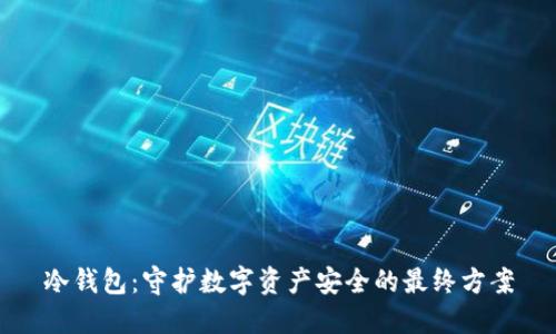 冷钱包：守护数字资产安全的最终方案