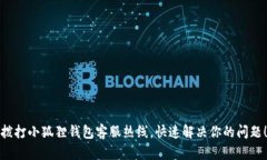拨打小狐狸钱包客服热线，快速解决你的问题！