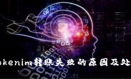 解决Tokenim转账失败的原因及处理方法