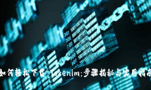 如何轻松下载 Tokenim：步骤揭秘与实用指南