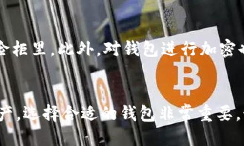 电子钱包：冷钱包的魅力与安全

电子钱包, 冷钱包, 加密货币, 区块链技术, 网络安全/guanjianci

什么是电子钱包？
在当今这个数字化时代，电子钱包成了我们日常生活中不可或缺的一部分。无论是在线购物，还是转账给朋友，电子钱包都在其中扮演着重要的角色。但你有没有想过，电子钱包的背后其实还有一种更为安全的形式——冷钱包？

冷钱包的定义
冷钱包，一般来说，是一种不与互联网连接的电子钱包，主要用于存储加密货币。与热钱包不同，热钱包是那种实时在线，随时可以进行交易的。然而，当涉及到大额资金的存储时，冷钱包便成为了首选，因为它能够显著降低被黑客攻击的风险。

冷钱包的类型
冷钱包有多种形式，主要分为软件和硬件两种。软件冷钱包通常是一个离线的应用程序，用户可以在不连接网络的情况下生成地址和签名。然而，硬件冷钱包则更加安全，比如像Ledger和Trezor这类设备，用户可以将私钥存储在这些设备中，而不必担心被网络攻击。

为何选择冷钱包？
选择使用冷钱包的理由，归根结底就是安全性。由于冷钱包不连接到互联网，它的安全性显著高于热钱包。这对于那些持有大量加密资产的用户尤其重要。如果你关心自己的数字资产安全，那么冷钱包无疑是个极佳的选择。

冷钱包的使用方法
使用冷钱包并不是那么复杂，尤其是硬件冷钱包。一般来说，你只需要购买一个硬件设备，下载相应的软件，然后跟随步骤进行设置就可以了。大多数品牌都有详细的指南，帮助用户进行初始化设置。
在设置完成后，用户需要生成一个新的公钥与私钥。公钥可以公开，供其他人转账，而私钥则绝对不能公开，因为它是访问和转移你资产的唯一凭证。务必将这个私钥妥善保存，并考虑备份。

冷钱包的优缺点
冷钱包并非完美无瑕，它也有一些不足之处。优点自然是安全性高，适合长期存储资产。缺点在于，转账时可能会比较繁琐，用户需要先将资产从冷钱包转移到热钱包中，再进行交易，这与热钱包的快速便利性形成了鲜明的对比。

冷钱包与热钱包的比较
当我们提到加密货币的存储时，冷钱包与热钱包的对比总是不可避免。简单来说，热钱包就像是一个随身的钱包，方便快捷，却也容易丢失。而冷钱包则像是一个安全的保险箱，虽然不够灵活，但却能为你提供一份安心。
在选择使用哪种钱包时，最好根据自己的实际情况来定。如果你是日常花费频繁的用户，热钱包或许更适合你。而如果你是一个长期投资者，冷钱包才是保护你的资产安全的最佳选择。

如何保护冷钱包？
即使是冷钱包，也需要一定的安全措施来防止物理损坏或盗窃。首先，确保将冷钱包存放在一个安全、避光的地方，最好是一个防水的箱子或保险柜里。此外，对钱包进行加密也是一个不错的选择，这样即使有人找到了你的硬件钱包，也无法轻易访问你的资产。

总结
冷钱包虽然在使用上没有热钱包那么方便，但它提供的安全性是无可替代的。在这个加密货币越来越流行的时代，要确保保护好自己的数字资产，选择合适的钱包非常重要。如果你对加密资产的存储存在疑虑，冷钱包无疑是一个值得考虑的选项。通过良好的管理和安全措施，你可以享受加密货币带来的便利与乐趣。