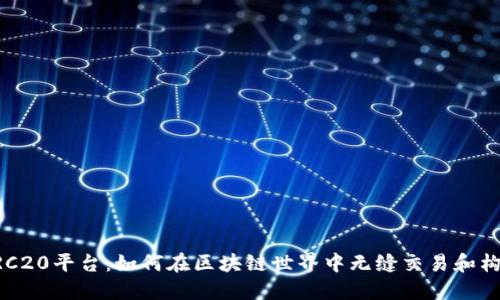 探索ERC20平台:如何在区块链世界中无缝交易和构建应用